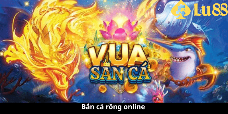 Bắn cá rồng online - Trải nghiệm trò chơi giải trí bắn cá ăn tiền bắn cá rồng online
