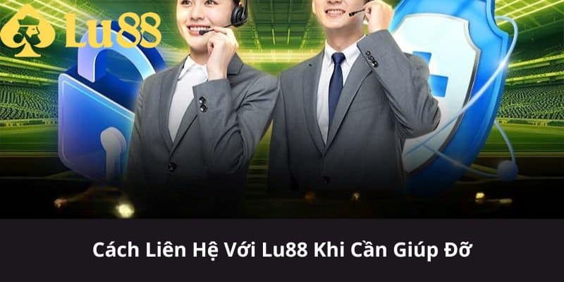 Liên Hệ LU88 - Hỗ Trợ Khách Hàng 24/7 Nhanh Chóng & Chuyên Nghiệp liên hệ lu88