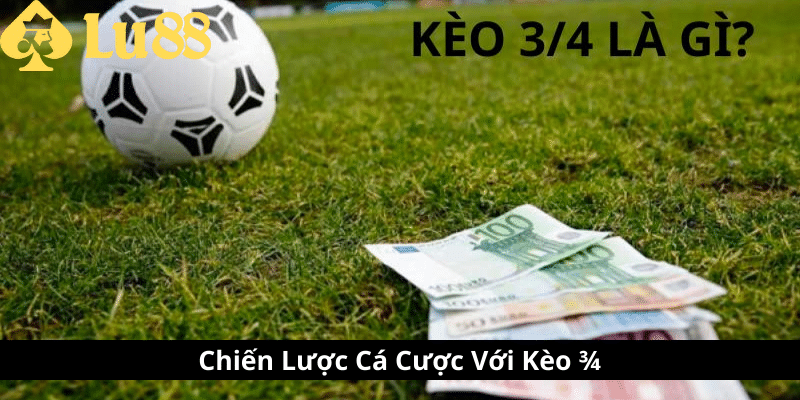 Kèo 3/4 là gì - Tìm Hiểu Thế Giới Cá Cược Bóng Đá kèo 3-4