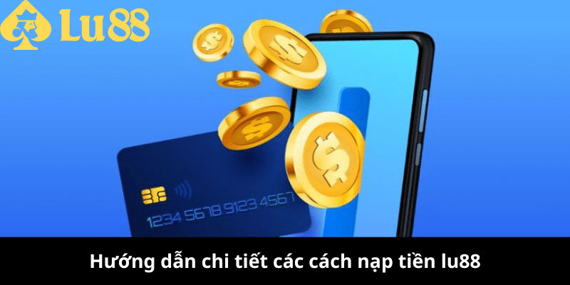 Nạp Tiền LU88 Hướng dẫn cách nạp tiền 2025 nạp tiền lu88